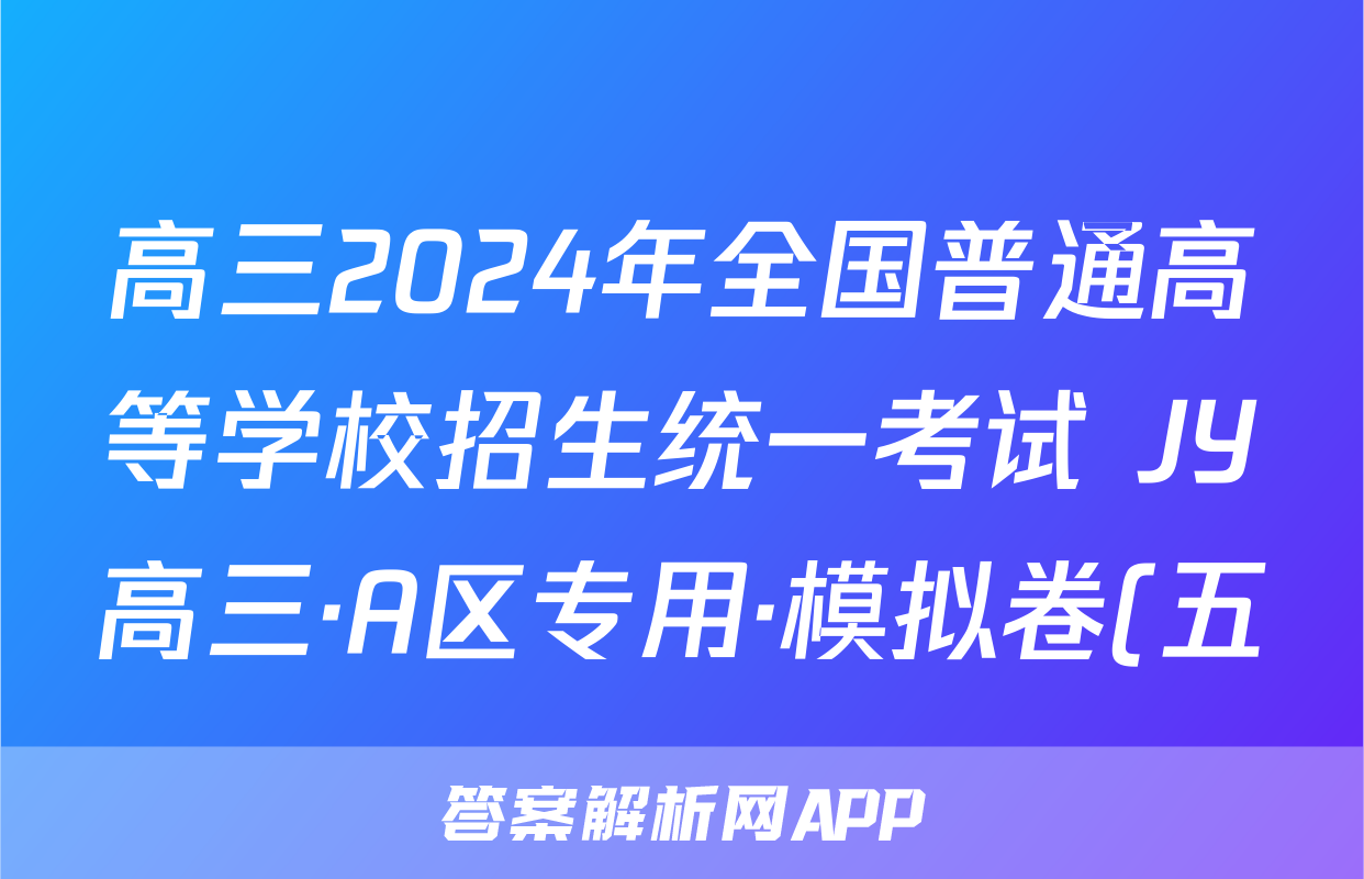 高三2024年全国普通高等学校招生统一考试 JY高三·A区专用·模拟卷(五)5语文X答案